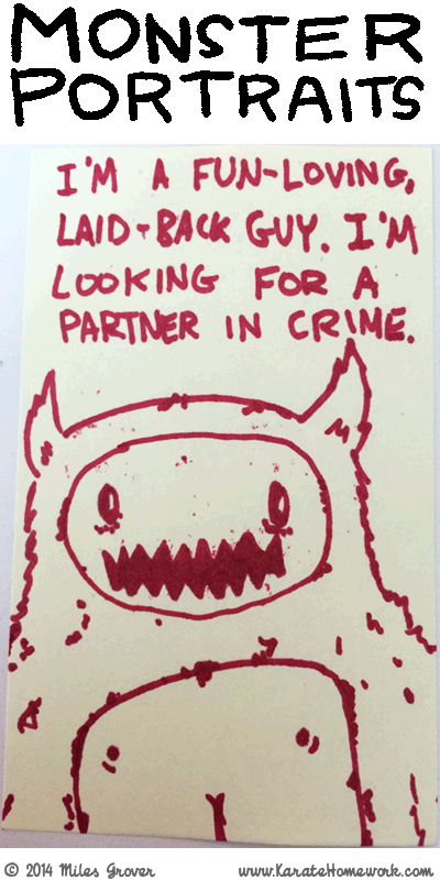 MONSTER PORTRAITS: I'M A FUN-LOVING, LAID-BACK GUY. I'M LOOKING FOR A PARTNER IN CRIME.